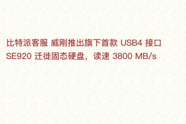 比特派客服 威刚推出旗下首款 USB4 接口 SE920 迁徙固态硬盘，读速 3800 MB/s