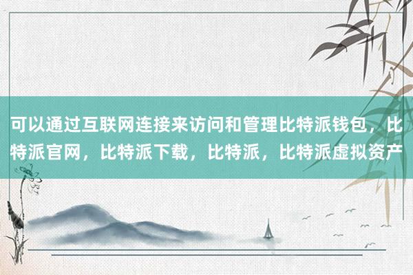 可以通过互联网连接来访问和管理比特派钱包，比特派官网，比特派下载，比特派，比特派虚拟资产