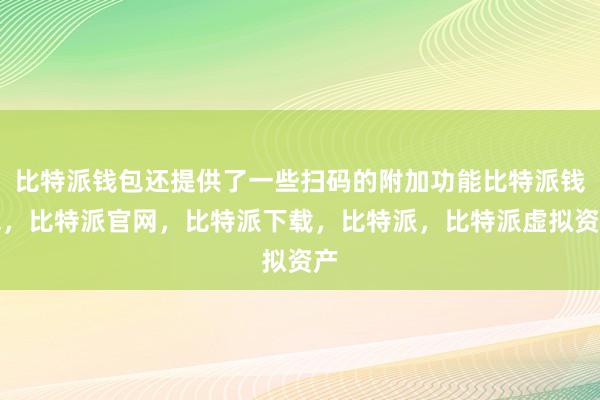 比特派钱包还提供了一些扫码的附加功能比特派钱包，比特派官网，比特派下载，比特派，比特派虚拟资产