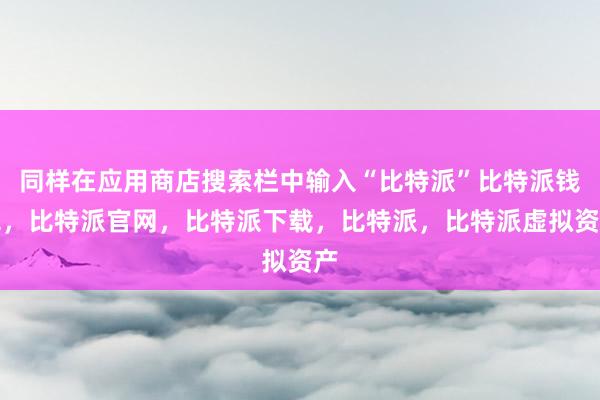 同样在应用商店搜索栏中输入“比特派”比特派钱包，比特派官网，比特派下载，比特派，比特派虚拟资产