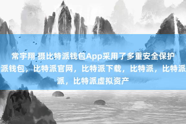 常宇翔 摄比特派钱包App采用了多重安全保护措施比特派钱包，比特派官网，比特派下载，比特派，比特派虚拟资产