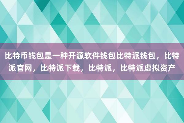 比特币钱包是一种开源软件钱包比特派钱包，比特派官网，比特派下载，比特派，比特派虚拟资产