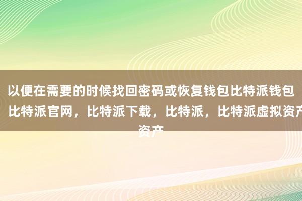 以便在需要的时候找回密码或恢复钱包比特派钱包，比特派官网，比特派下载，比特派，比特派虚拟资产