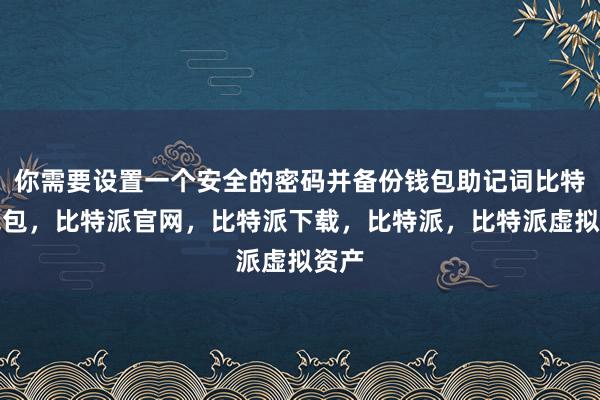 你需要设置一个安全的密码并备份钱包助记词比特派钱包，比特派官网，比特派下载，比特派，比特派虚拟资产