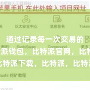 通过记录每一次交易的信息比特派钱包，比特派官网，比特派下载，比特派，比特派虚拟资产