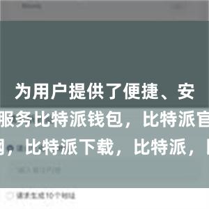 为用户提供了便捷、安全的交易服务比特派钱包，比特派官网，比特派下载，比特派，比特派虚拟资产