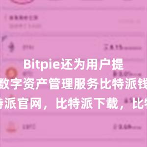 Bitpie还为用户提供了一站式数字资产管理服务比特派钱包，比特派官网，比特派下载，比特派，比特派虚拟资产