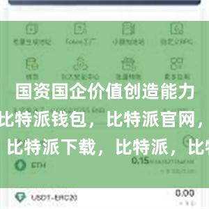 国资国企价值创造能力切实增强比特派钱包，比特派官网，比特派下载，比特派，比特派虚拟资产