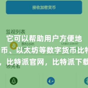 它可以帮助用户方便地管理比特币、以太坊等数字货币比特派钱包，比特派官网，比特派下载，比特派，比特派虚拟资产