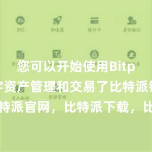 您可以开始使用Bitpie进行数字资产管理和交易了比特派钱包，比特派官网，比特派下载，比特派，比特派虚拟资产