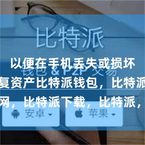 以便在手机丢失或损坏时能够恢复资产比特派钱包，比特派官网，比特派下载，比特派，比特派虚拟资产