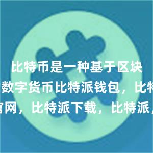 比特币是一种基于区块链技术的数字货币比特派钱包，比特派官网，比特派下载，比特派，比特派虚拟资产