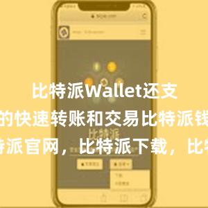 比特派Wallet还支持数字货币的快速转账和交易比特派钱包，比特派官网，比特派下载，比特派，比特派虚拟资产