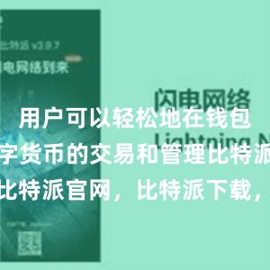 用户可以轻松地在钱包中进行数字货币的交易和管理比特派钱包，比特派官网，比特派下载，比特派，比特派虚拟资产